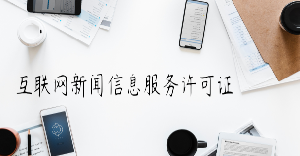 互聯(lián)網(wǎng)新聞信息服務(wù)許可證有什么用,如何辦理?