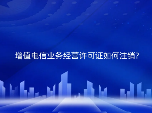 增值電信業務經營許可證如何注銷?(江蘇發布注銷通知)