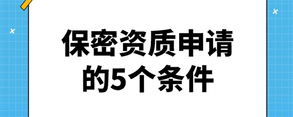 保密資質申請的5個條件是什么？