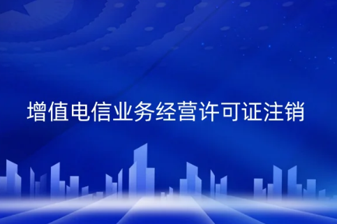 增值電信業務經營許可證注銷辦理事宜,