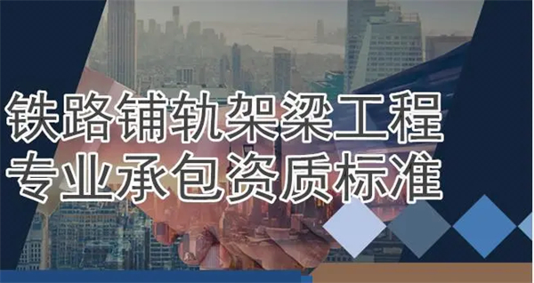鐵路鋪軌架梁工程專業承包資質標準_代辦鐵路鋪軌架梁工程專業承包一級資質_鐵路鋪軌架梁工程專業承包二級資質