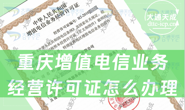 重慶增值電信業(yè)務(wù)經(jīng)營許可證怎么辦理(企業(yè)具備條件與材料攻略)