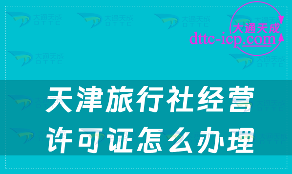 天津旅行社經營許可證怎么辦理(申請步驟詳解)