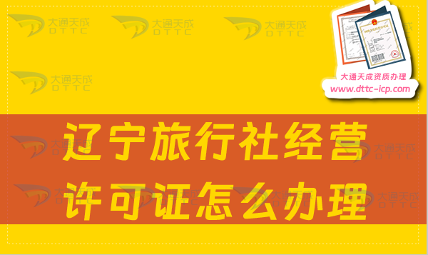遼寧旅行社經營許可證怎么辦理(申請流程及條件要求明細)