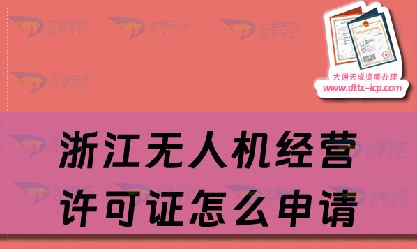 浙江無人機(jī)經(jīng)營許可證怎么申請(qǐng)(24年通用航空企業(yè)經(jīng)營許可證辦理?xiàng)l件及材料)