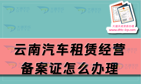 云南汽車租賃經營備案證怎么辦理(玉溪麗江大理申請流程及材料大全)