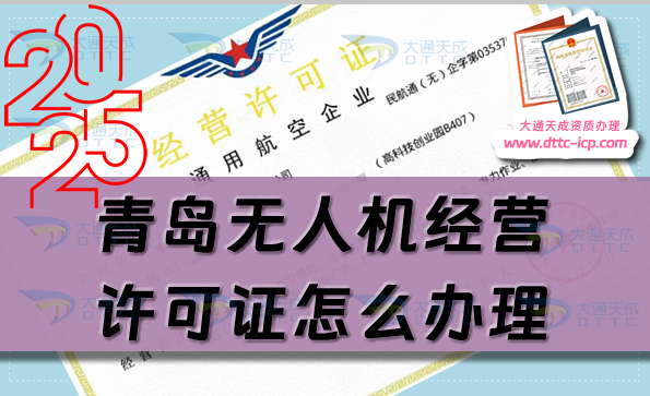 青島無人機經營許可證怎么辦理(25年通用航空企業經營許可證條件材料指南)