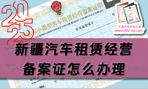新疆汽車租賃經營備案證怎么辦理(25年匯總申請條件及材料指南)
