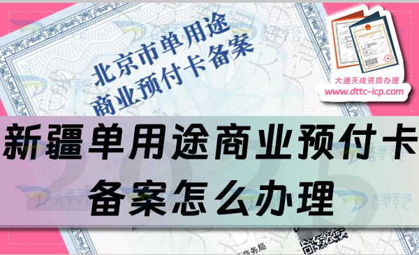 新疆單用途商業預付卡備案怎么辦理,最新申請條件、材料及流程指南