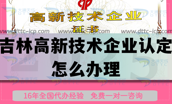 吉林高新技術企業認定怎么辦理,25年政策流程條件申請攻略